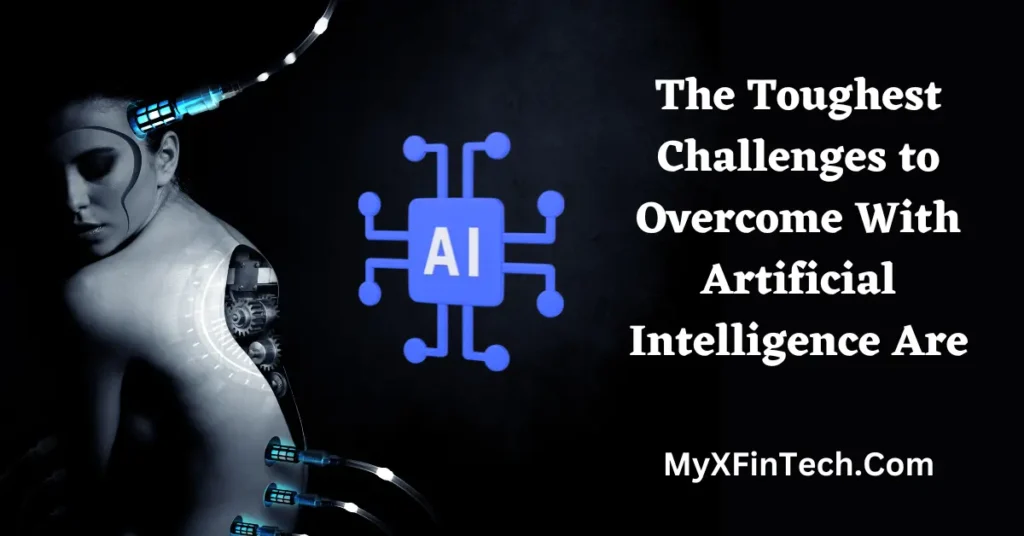 The Toughest Challenges to Overcome With Artificial Intelligence Are